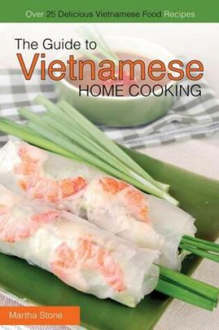 Cover of The Guide to Vietnamese Home Cooking - Over 25 Delicious Vietnamese Food Recipes