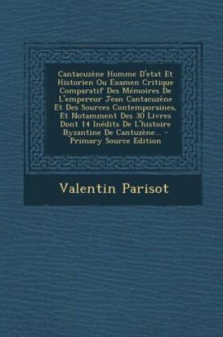 Cover of Cantacuzene Homme D'Etat Et Historien Ou Examen Critique Comparatif Des Memoires de L'Empereur Jean Cantacuzene Et Des Sources Contemporaines, Et Nota