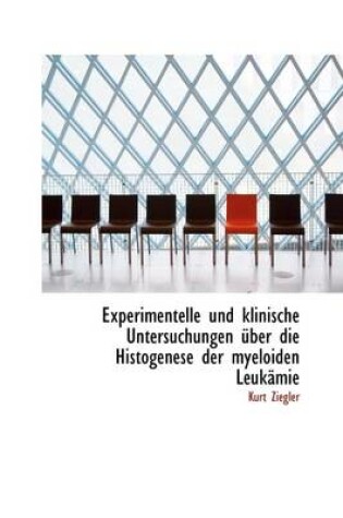 Cover of Experimentelle Und Klinische Untersuchungen UEber Die Histogenese Der Myeloiden Leukamie