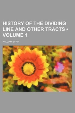 Cover of History of the Dividing Line and Other Tracts (Volume 1)