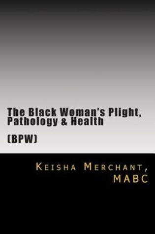 Cover of The Black Woman's Plight, Pathology, & Health