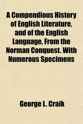 Book cover for A Compendious History of English Literature, and of the English Language, from the Norman Conquest. with Numerous Specimens