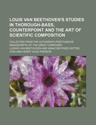 Book cover for Louis Van Beethoven's Studies in Thorough-Bass, Counterpoint and the Art of Scientific Composition; Collected from the Autograph Posthumous Manuscripts of the Great Composer