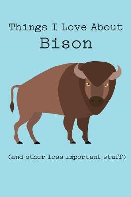 Book cover for Things I Love about Bison (and Other Less Important Stuff)