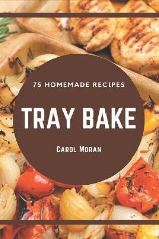Cover of 75 Homemade Tray Bake Recipes