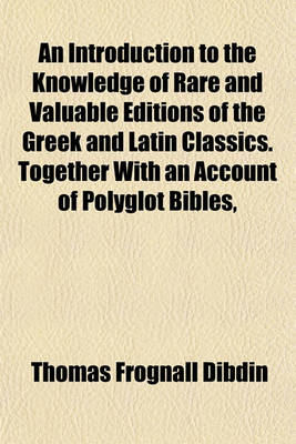 Book cover for An Introduction to the Knowledge of Rare and Valuable Editions of the Greek and Latin Classics. Together with an Account of Polyglot Bibles,