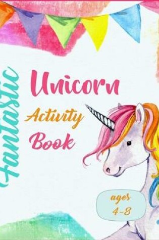 Cover of Fantastic Unicorn Activity Book - Ages 4-8