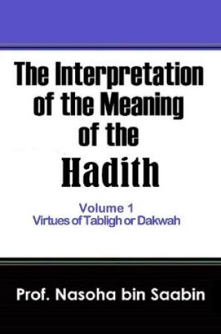 Cover of The Interpretation of The Meaning of The Hadith Volume 1 - Virtues of Tabligh or Dakwah