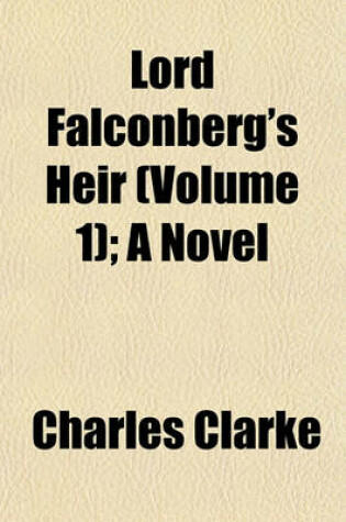 Cover of Lord Falconberg's Heir (Volume 1); A Novel