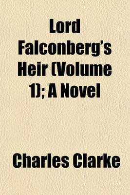 Book cover for Lord Falconberg's Heir (Volume 1); A Novel