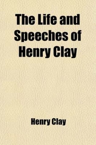 Cover of The Life and Speeches of Henry Clay (Volume 2)