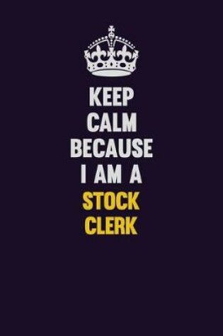 Cover of Keep Calm Because I Am A Stock Clerk