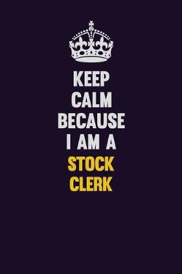 Book cover for Keep Calm Because I Am A Stock Clerk