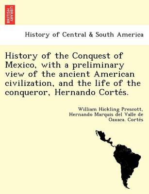 Book cover for History of the Conquest of Mexico, with a Preliminary View of the Ancient American Civilization, and the Life of the Conqueror, Hernando Corte S.