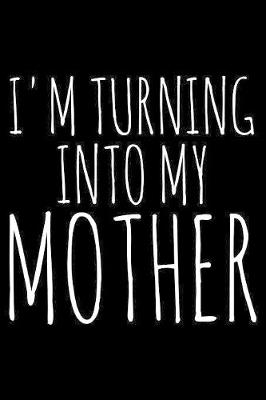 Book cover for I'm turning into my mother