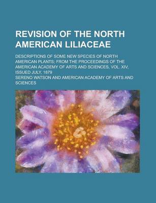 Book cover for Revision of the North American Liliaceae; Descriptions of Some New Species of North American Plants; From the Proceedings of the American Academy of Arts and Sciences, Vol. XIV, Issued July, 1879