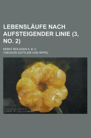 Cover of Lebenslaufe Nach Aufsteigender Linie; Nebst Beilagen A, B, C (3, No. 2 )