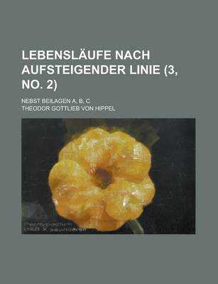 Book cover for Lebenslaufe Nach Aufsteigender Linie; Nebst Beilagen A, B, C (3, No. 2 )