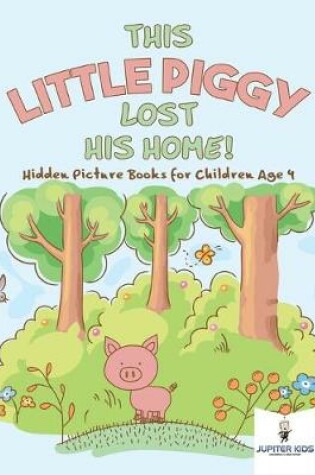 Cover of This Little Piggy Lost His Home! Hidden Picture Books for Children Age 4