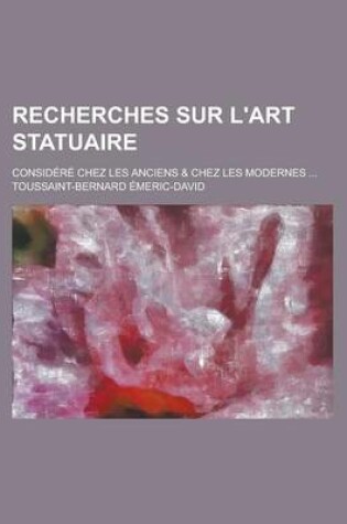 Cover of Recherches Sur L'Art Statuaire; Consid R Chez Les Anciens & Chez Les Modernes