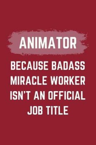Cover of Animator Because Badass Miracle Worker Isn't An Official Job Title
