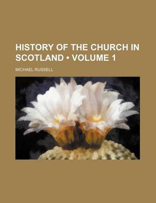 Book cover for The History of the Church of Scotland; Beginning the Year of Our Lord 203, and Continued to the End of the Reign of King James VI. Volume 1