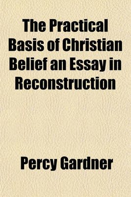 Book cover for The Practical Basis of Christian Belief an Essay in Reconstruction