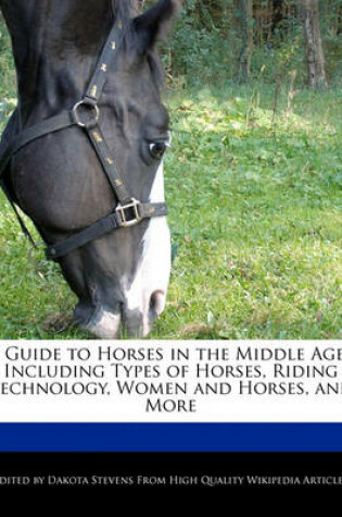 Cover of A Guide to Horses in the Middle Ages Including Types of Horses, Riding Technology, Women and Horses, and More