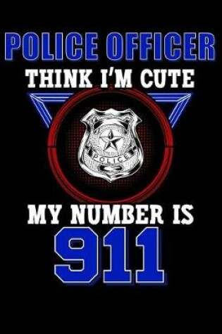 Cover of Police Officer Think I'm Cute My Number Is 911