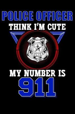 Book cover for Police Officer Think I'm Cute My Number Is 911