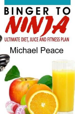 Cover of Binger to Ninja - Ultimate Diet and Fitness Plan