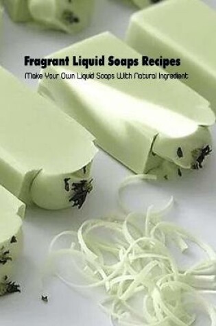 Cover of Fragrant Liquid Soaps Recipes