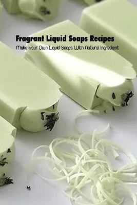 Book cover for Fragrant Liquid Soaps Recipes