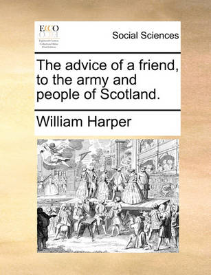 Book cover for The Advice of a Friend, to the Army and People of Scotland.