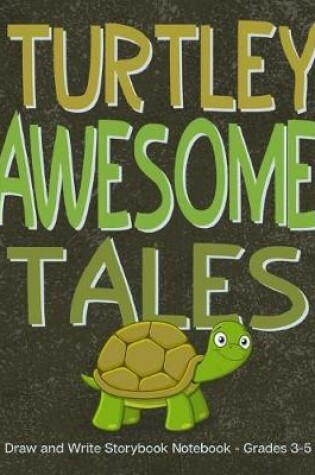 Cover of Turtley Awesome Tales Draw and Write Storybook Notebook - Grades 3-5