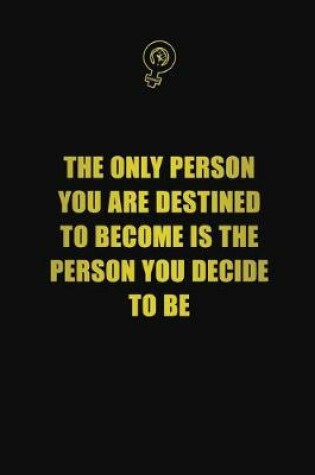 Cover of The only person you are destined to become is the person you decide to be