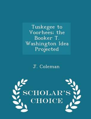 Book cover for Tuskegee to Voorhees; The Booker T. Washington Idea Projected - Scholar's Choice Edition