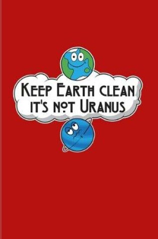 Cover of Keep Earth Clean It's Not Uranus