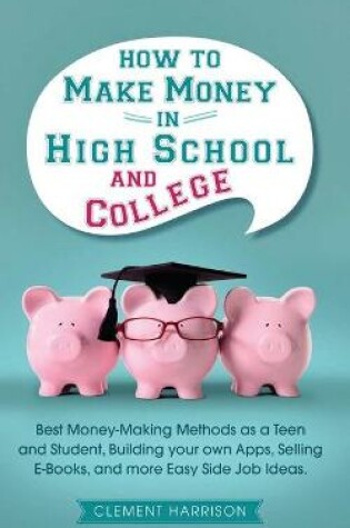 Cover of How to Make Money in High School and College