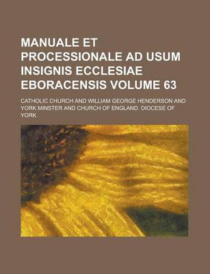 Book cover for Manuale Et Processionale Ad Usum Insignis Ecclesiae Eboracensis Volume 63