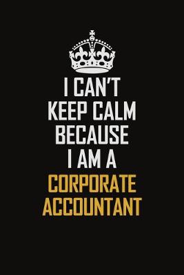 Book cover for I Can't Keep Calm Because I Am A Corporate Accountant