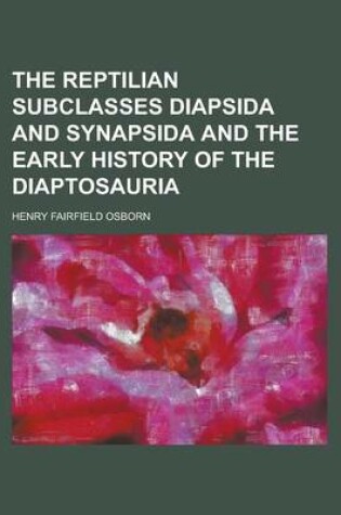 Cover of The Reptilian Subclasses Diapsida and Synapsida and the Early History of the Diaptosauria