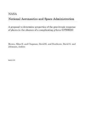 Book cover for A Proposal to Determine Properties of the Gravitropic Response of Plants in the Absence of a Complicating G-Force (Gthres)