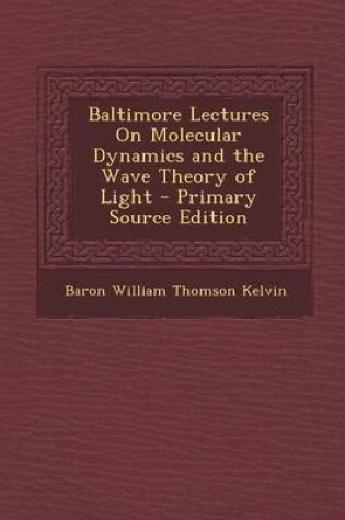 Cover of Baltimore Lectures on Molecular Dynamics and the Wave Theory of Light - Primary Source Edition