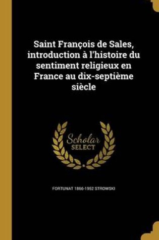 Cover of Saint Francois de Sales, Introduction A L'Histoire Du Sentiment Religieux En France Au Dix-Septieme Siecle