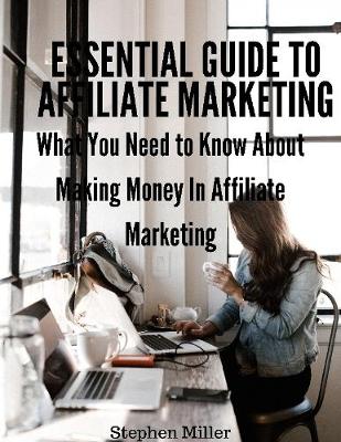 Book cover for Essential Guide to Affiliate Marketing: What You Need to Know About Making Money In Affiliate Marketing