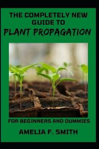 Cover of The Completely New Guide To Plant Propagation For Beginners And Dummies