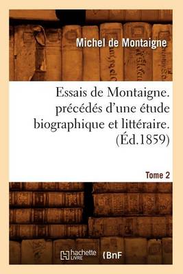 Cover of Essais de Montaigne. Precedes d'Une Etude Biographique Et Litteraire. T. 2 (Ed.1859)