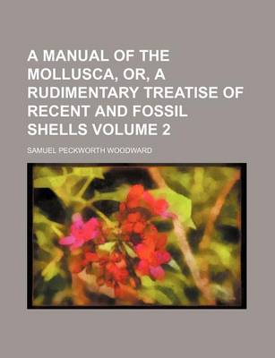 Book cover for A Manual of the Mollusca, Or, a Rudimentary Treatise of Recent and Fossil Shells Volume 2