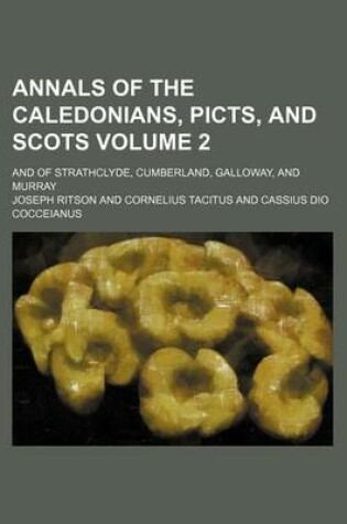 Cover of Annals of the Caledonians, Picts, and Scots Volume 2; And of Strathclyde, Cumberland, Galloway, and Murray